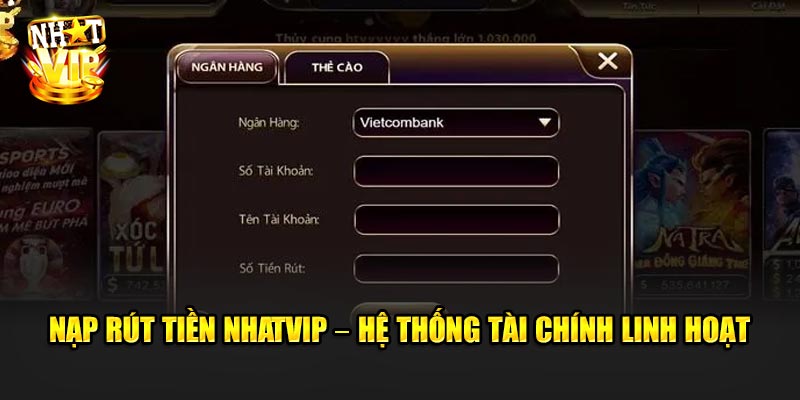 Nạp Rút Tiền Nhatvip – Hệ thống tài chính linh hoạt cho mọi người chơi