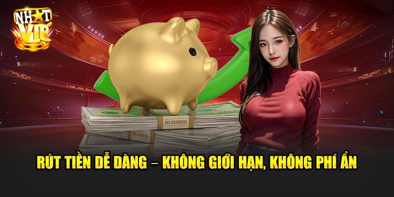Rút tiền dễ dàng – Không giới hạn, không phí ẩn