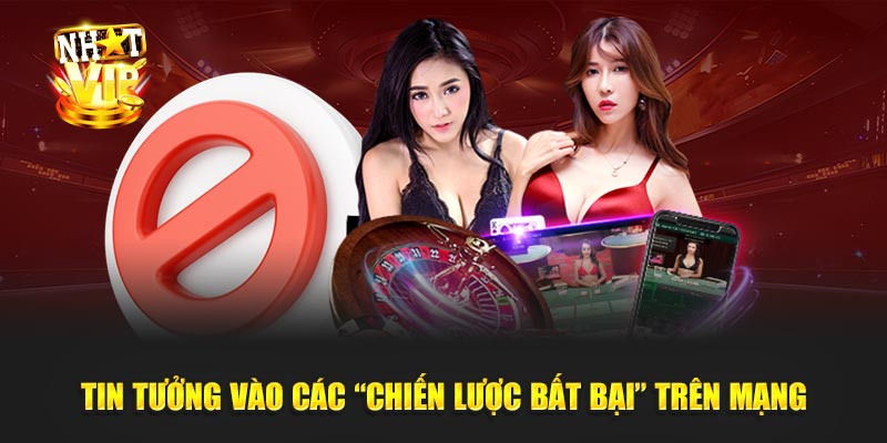 Tin tưởng vào các “chiến lược bất bại” trên mạng